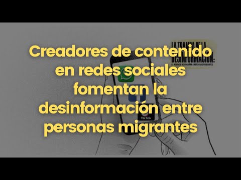 Creadores de contenido en redes sociales fomentan la desinformación entre personas migrantes