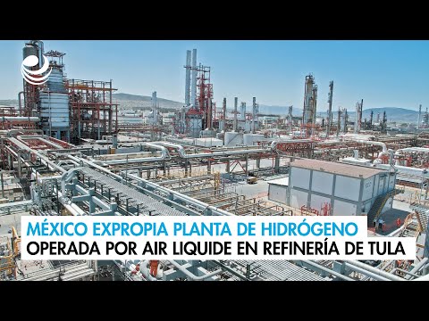México expropia planta de hidrógeno operada por Air Liquide en refinería de Tula