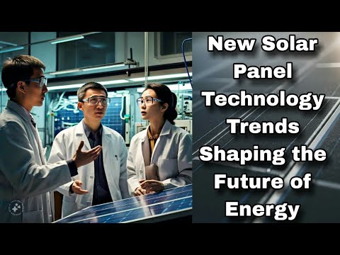 New Solar Panel Technology Trends Shaping the Future of Energy