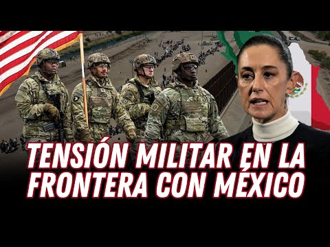 ESTADOS UNIDOS despliega MILITARES y MÉXICO pide RESPETO en la FRONTERA | Gestión